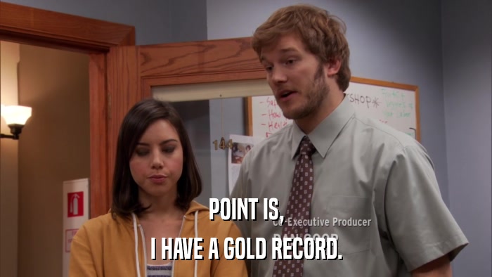 POINT IS, I HAVE A GOLD RECORD. 