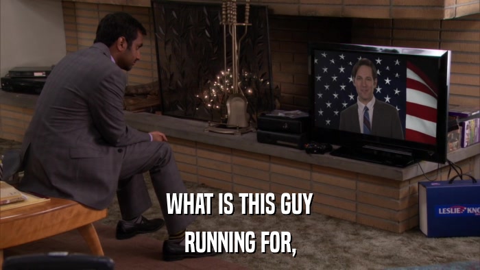 WHAT IS THIS GUY RUNNING FOR, 