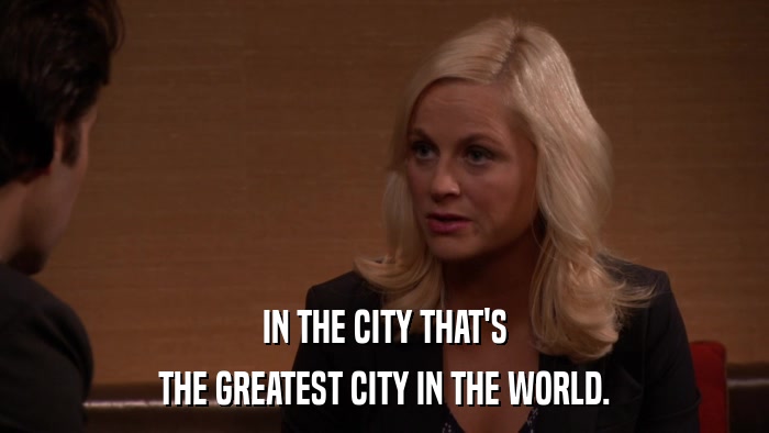 IN THE CITY THAT'S THE GREATEST CITY IN THE WORLD. 