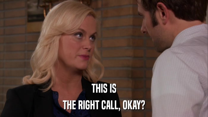 THIS IS THE RIGHT CALL, OKAY? 