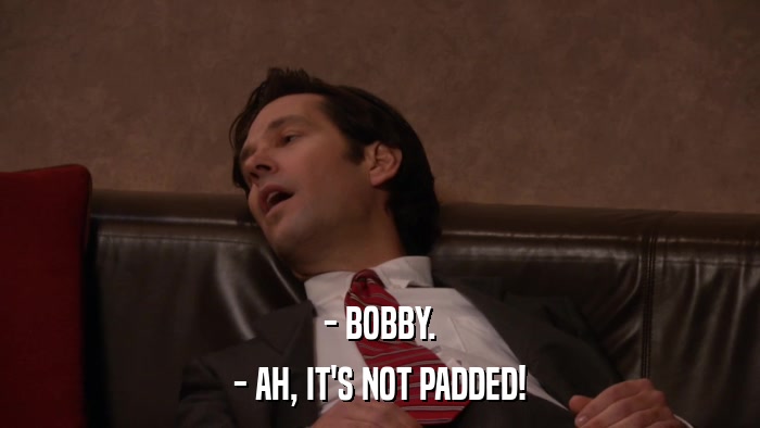 - BOBBY. - AH, IT'S NOT PADDED! 