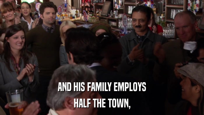 AND HIS FAMILY EMPLOYS HALF THE TOWN, 