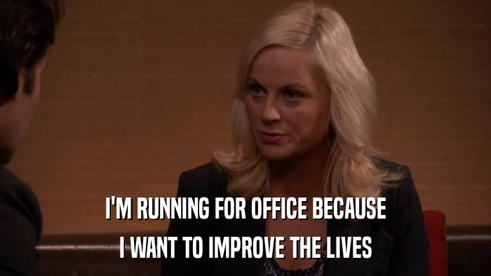 I'M RUNNING FOR OFFICE BECAUSE I WANT TO IMPROVE THE LIVES 
