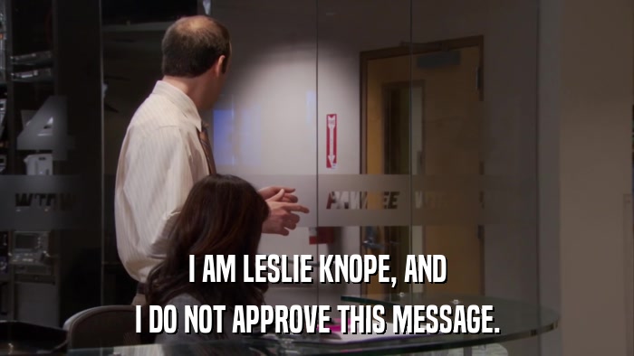 I AM LESLIE KNOPE, AND I DO NOT APPROVE THIS MESSAGE. 