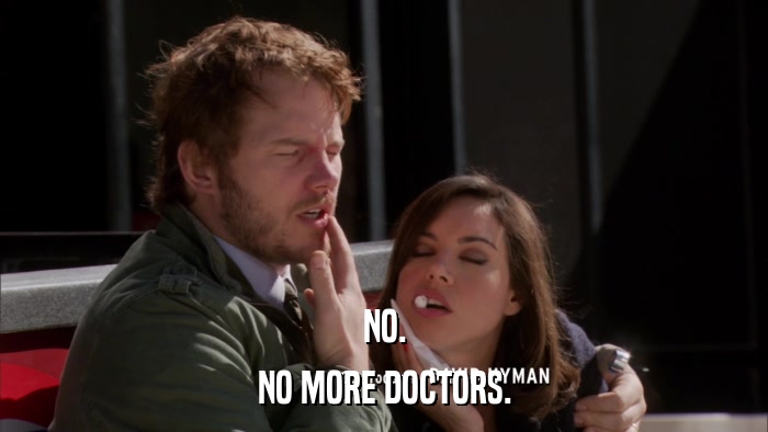 NO. NO MORE DOCTORS. 