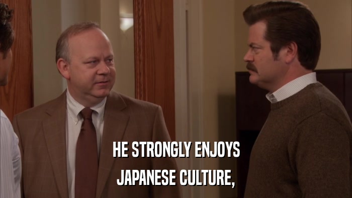 HE STRONGLY ENJOYS JAPANESE CULTURE, 