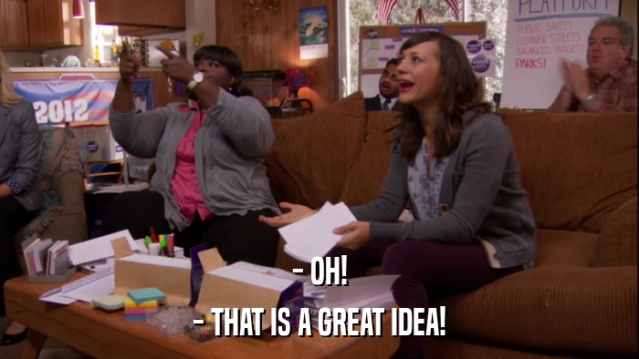 - OH! - THAT IS A GREAT IDEA! 