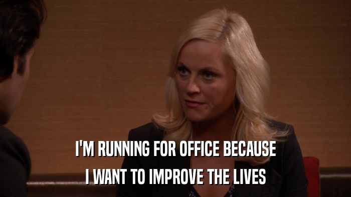 I'M RUNNING FOR OFFICE BECAUSE I WANT TO IMPROVE THE LIVES 