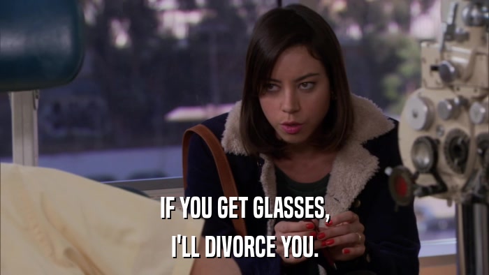 IF YOU GET GLASSES, I'LL DIVORCE YOU. 