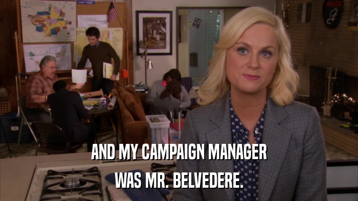 AND MY CAMPAIGN MANAGER WAS MR. BELVEDERE. 