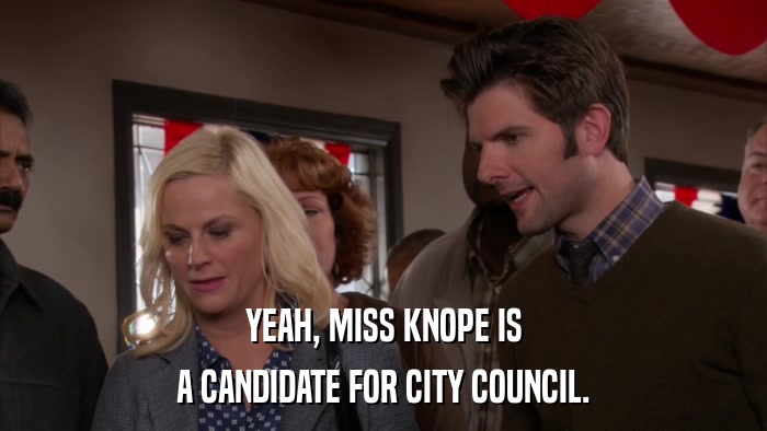 YEAH, MISS KNOPE IS A CANDIDATE FOR CITY COUNCIL. 