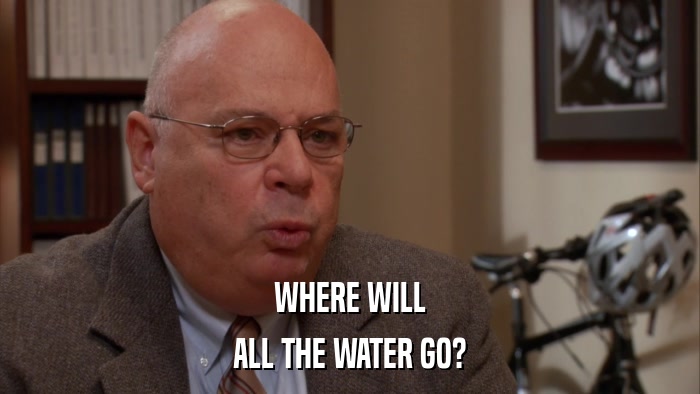 WHERE WILL ALL THE WATER GO? 