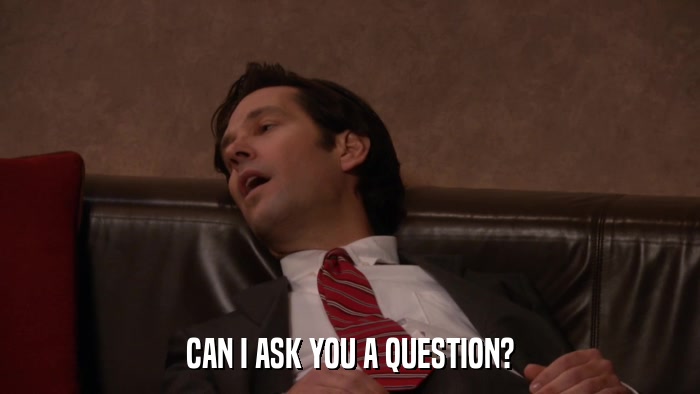 CAN I ASK YOU A QUESTION?  