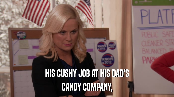 HIS CUSHY JOB AT HIS DAD'S CANDY COMPANY, 