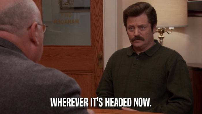WHEREVER IT'S HEADED NOW.  