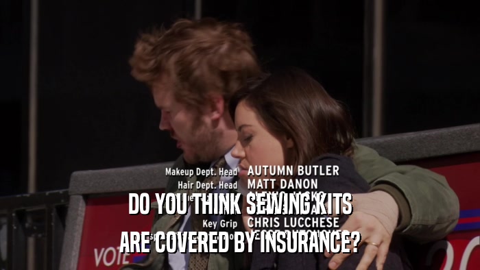 DO YOU THINK SEWING KITS ARE COVERED BY INSURANCE? 