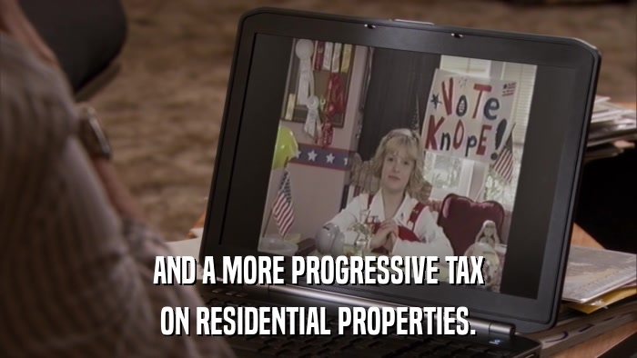 AND A MORE PROGRESSIVE TAX ON RESIDENTIAL PROPERTIES. 