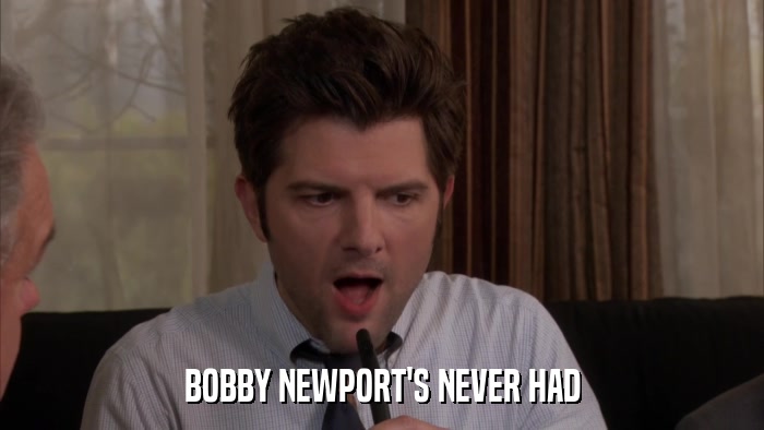 BOBBY NEWPORT'S NEVER HAD  