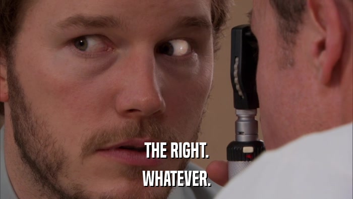 THE RIGHT. WHATEVER. 
