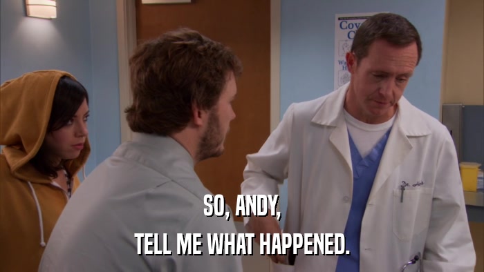 SO, ANDY, TELL ME WHAT HAPPENED. 