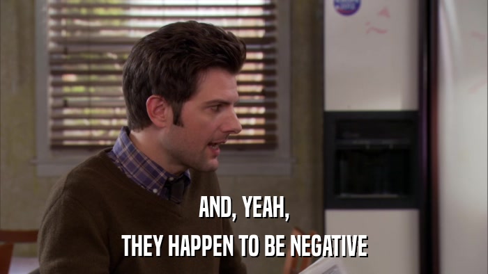 AND, YEAH, THEY HAPPEN TO BE NEGATIVE 