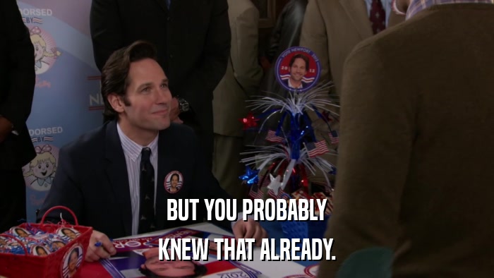BUT YOU PROBABLY KNEW THAT ALREADY. 