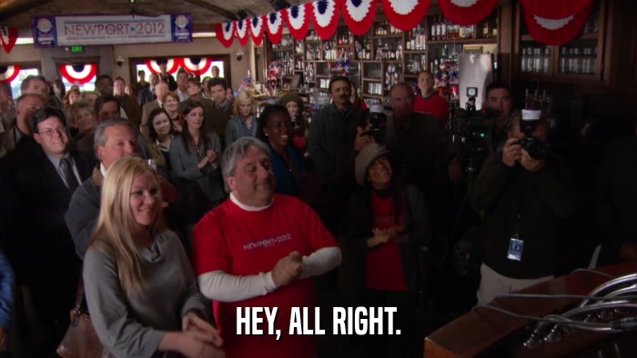 HEY, ALL RIGHT.  