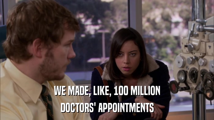WE MADE, LIKE, 100 MILLION DOCTORS' APPOINTMENTS 