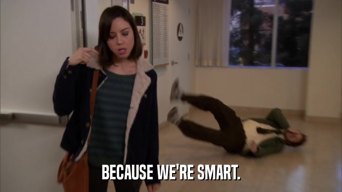 BECAUSE WE'RE SMART.  