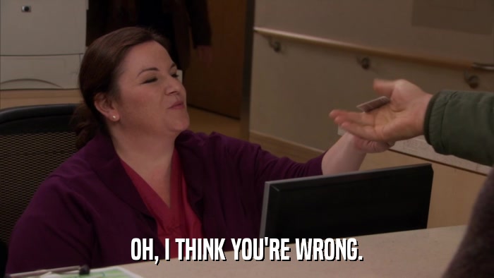 OH, I THINK YOU'RE WRONG.  