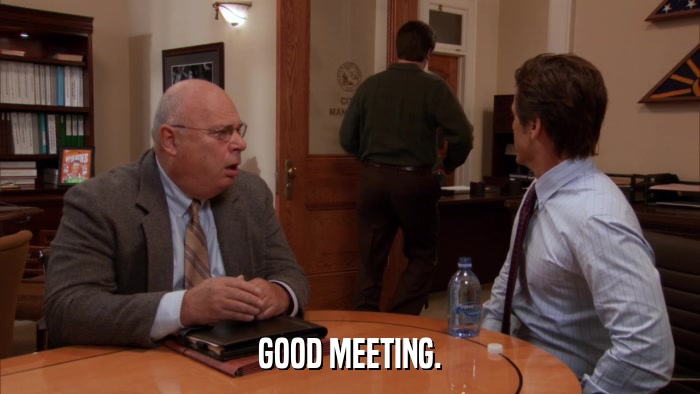 GOOD MEETING.  