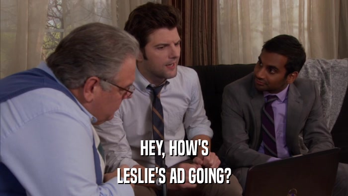 HEY, HOW'S LESLIE'S AD GOING? 