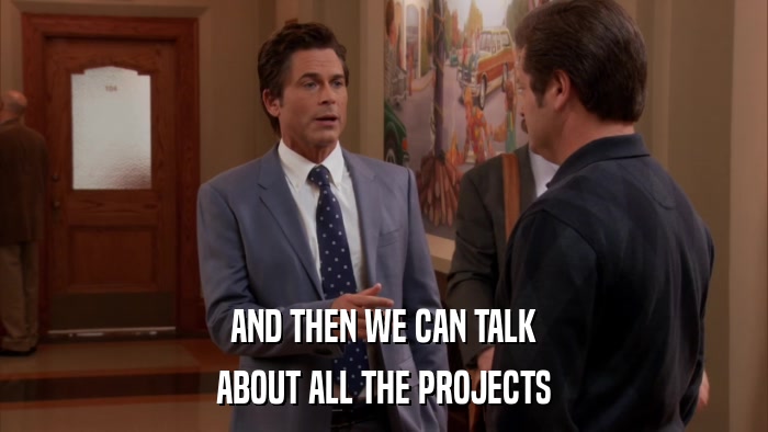 AND THEN WE CAN TALK ABOUT ALL THE PROJECTS 