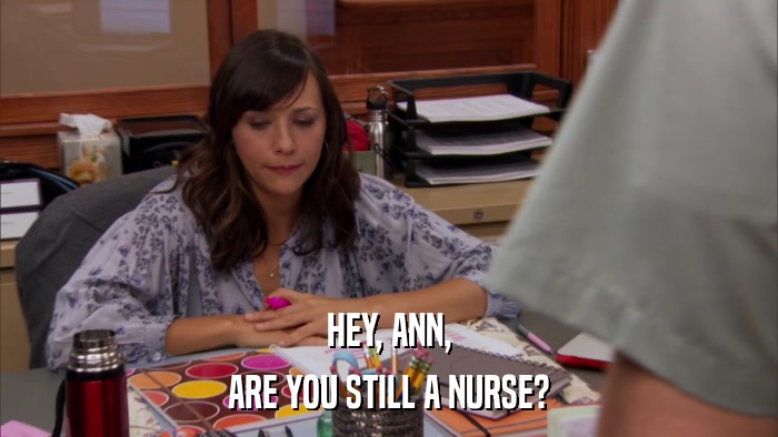 HEY, ANN, ARE YOU STILL A NURSE? 