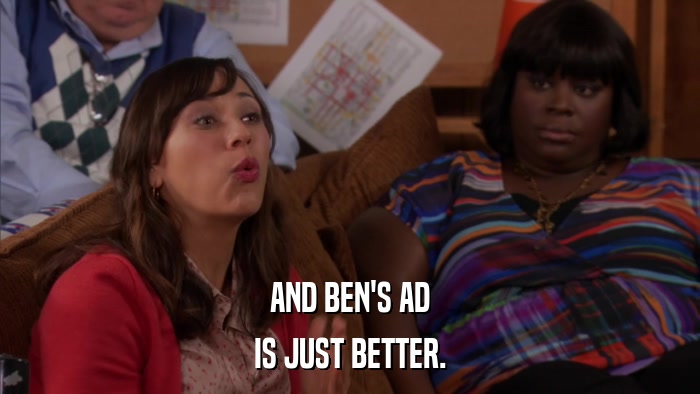 AND BEN'S AD IS JUST BETTER. 