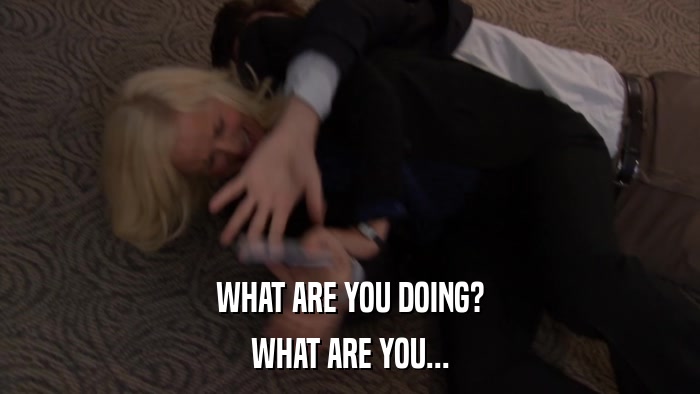 WHAT ARE YOU DOING? WHAT ARE YOU... 