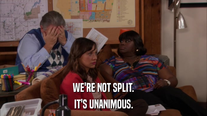 WE'RE NOT SPLIT. IT'S UNANIMOUS. 