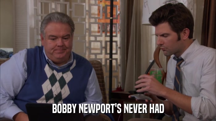 BOBBY NEWPORT'S NEVER HAD  