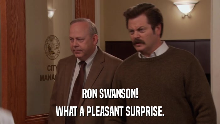 RON SWANSON! WHAT A PLEASANT SURPRISE. 