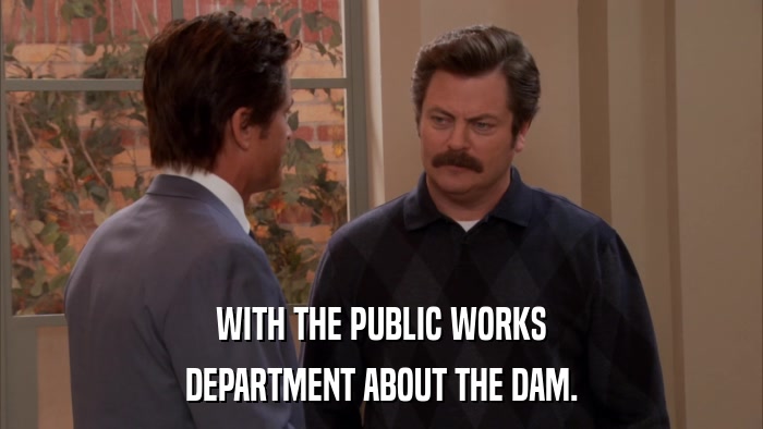 WITH THE PUBLIC WORKS DEPARTMENT ABOUT THE DAM. 