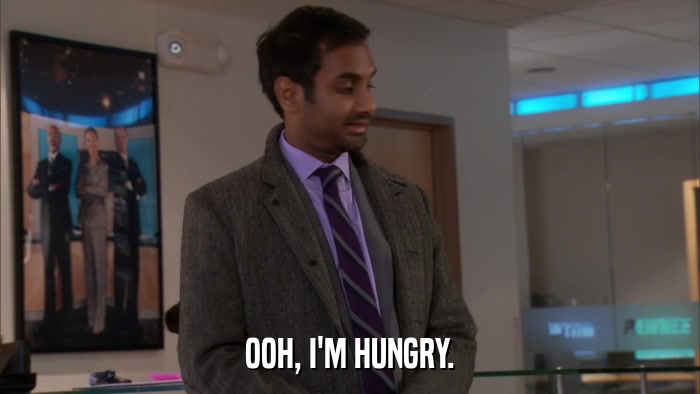 OOH, I'M HUNGRY.  