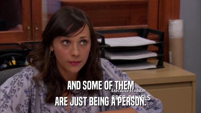 AND SOME OF THEM ARE JUST BEING A PERSON. 