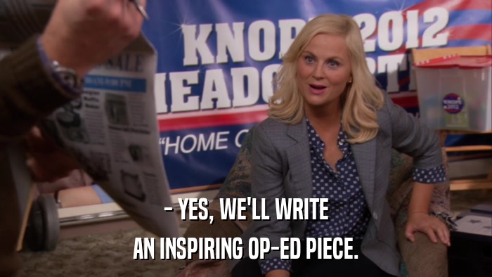 - YES, WE'LL WRITE AN INSPIRING OP-ED PIECE. 