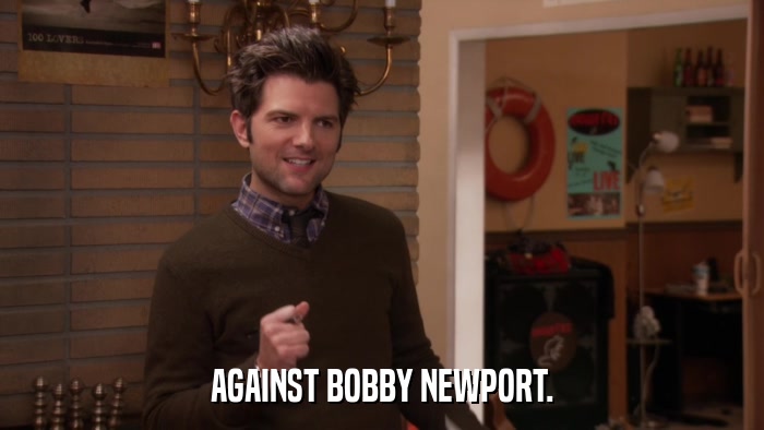 AGAINST BOBBY NEWPORT.  