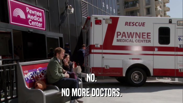 NO. NO MORE DOCTORS. 