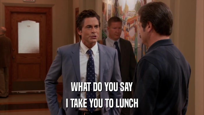 WHAT DO YOU SAY I TAKE YOU TO LUNCH 