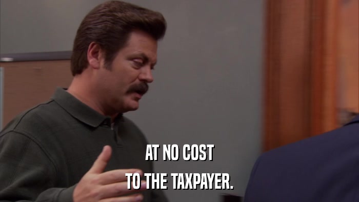 AT NO COST TO THE TAXPAYER. 