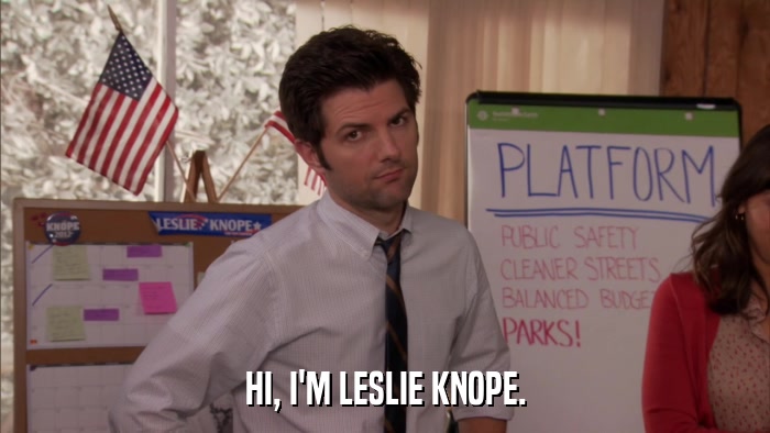 HI, I'M LESLIE KNOPE.  