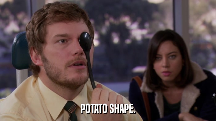 POTATO SHAPE.  