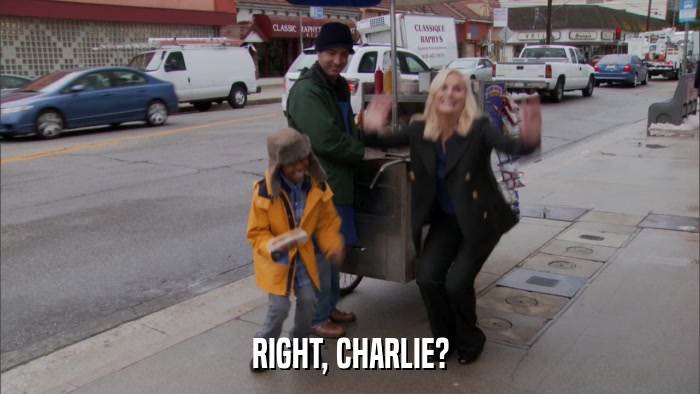 RIGHT, CHARLIE?  